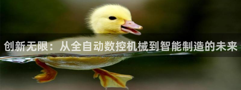 天富娱乐天辰娱乐:创新无限:从全自动数控机械到智能制造的未来